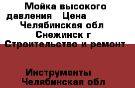 Мойка высокого давления › Цена ­ 18 000 - Челябинская обл., Снежинск г. Строительство и ремонт » Инструменты   . Челябинская обл.